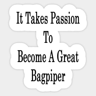 It Takes Passion To Become A Great Bagpiper Sticker